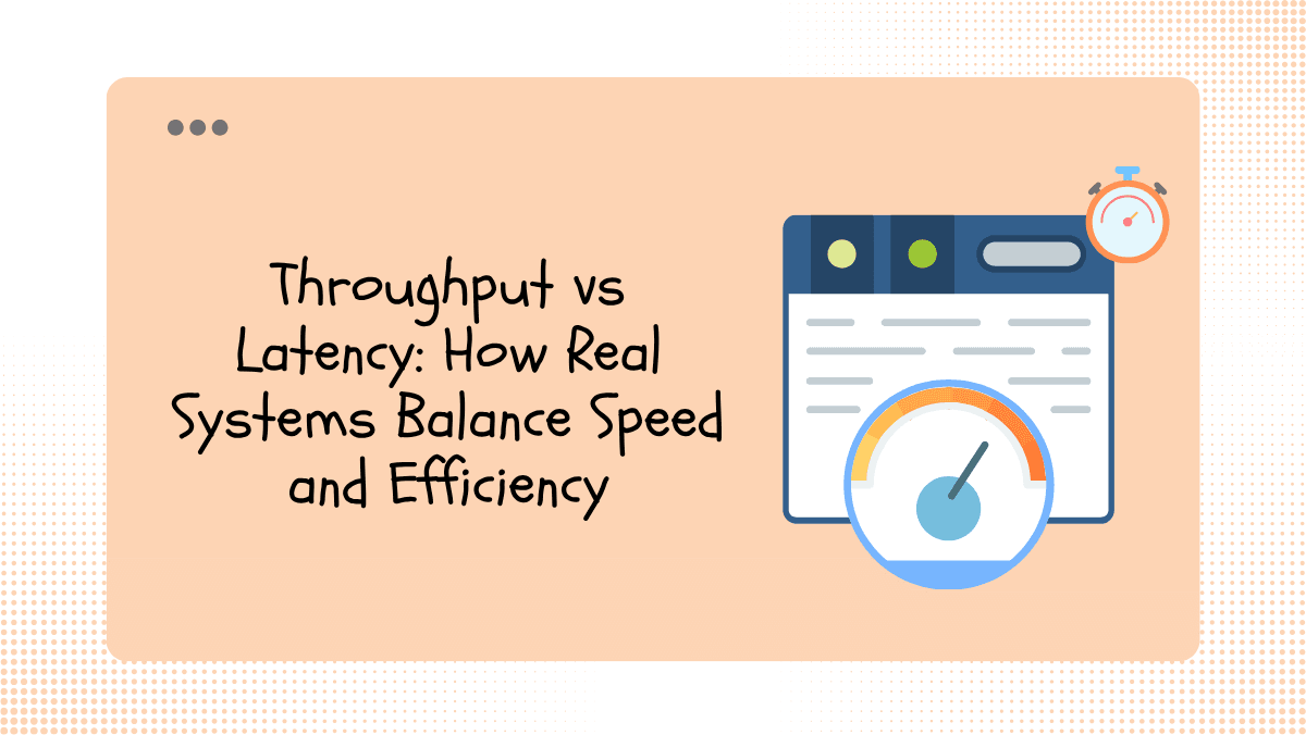 Throughput vs Latency: How Real Systems Balance Speed and Efficiency