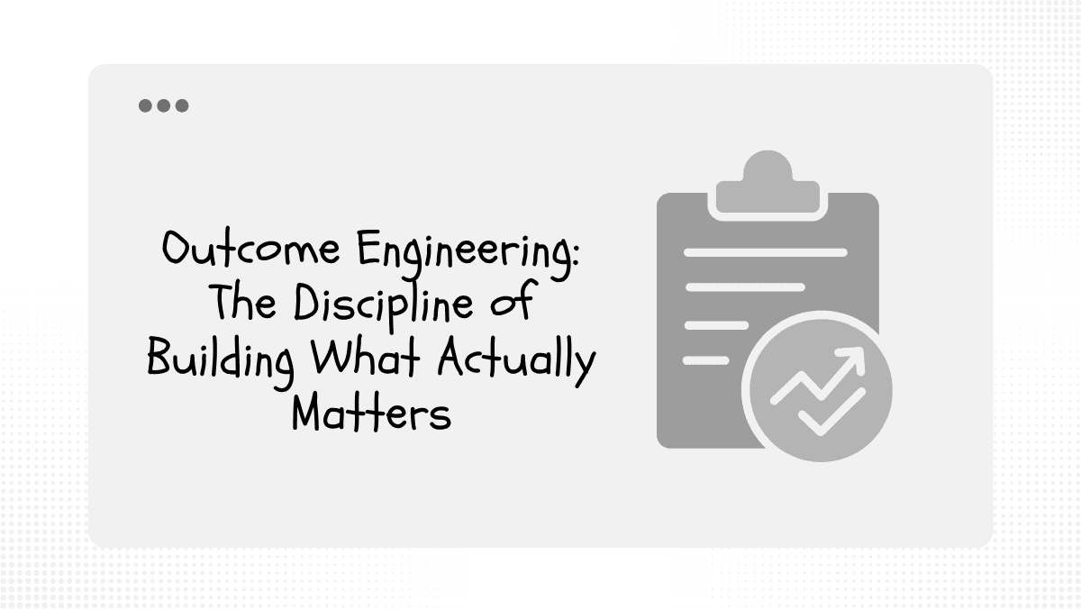 Outcome Engineering: The Discipline of Building What Actually Matters