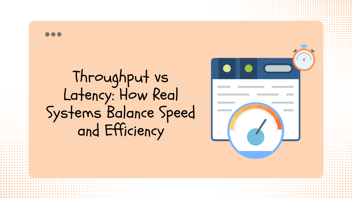 Throughput vs Latency: How Real Systems Balance Speed and Efficiency